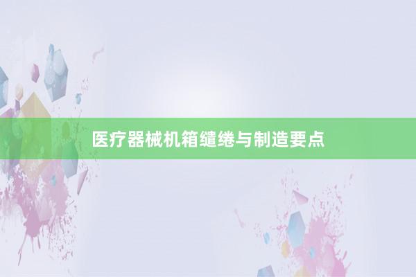 医疗器械机箱缱绻与制造要点